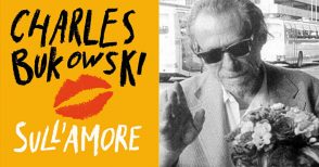 Bukowski: "Amore è una sigaretta col filtro ficcata in bocca e accesa dalla parte sbagliata"